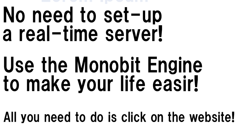 No need to set-up a real-time server!Use the monobit engine to make your development easier!